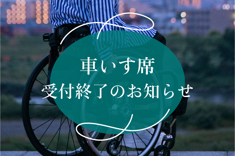 車いす席受付終了のお知らせ